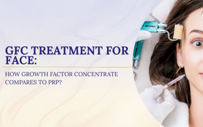 GFC Treatment for Face: How Growth Factor Concentrate Compares to PRP?